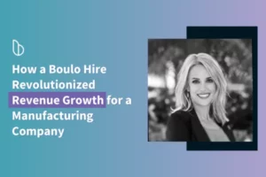Read more about the article How a Boulo Hire: Revolutionized Revenue Growth for a Manufacturing Company