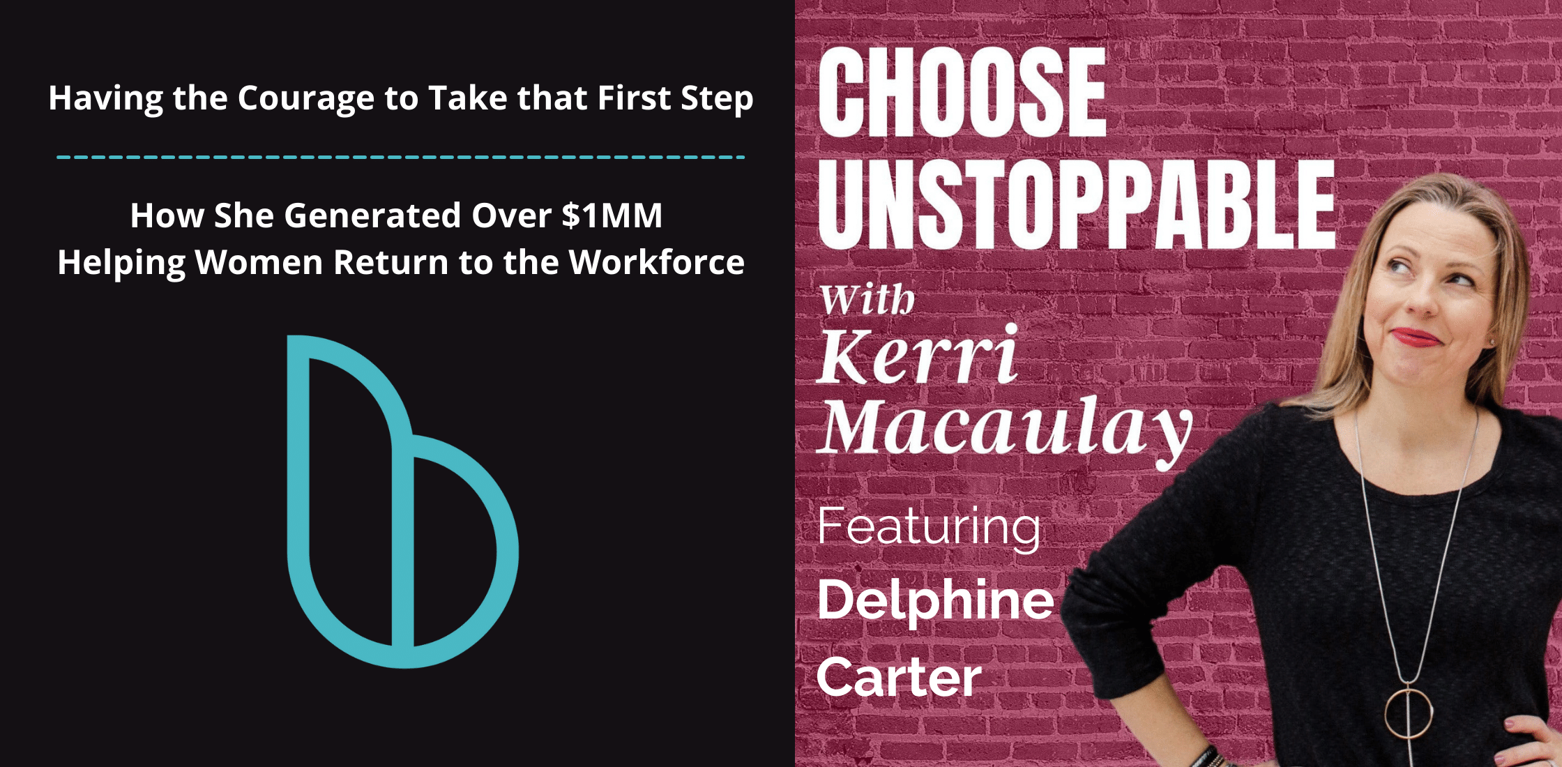 Choose Unstoppable Podcast with Delphine Carter Having the Courage to take that first step; helping women return to the workforce