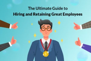 Read more about the article The Ultimate Guide to Hiring and Retaining Great Employees
