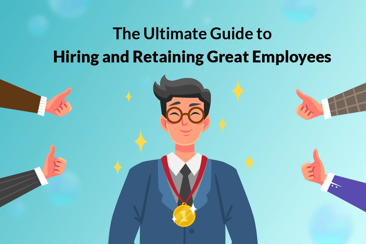 You are currently viewing The Ultimate Guide to Hiring and Retaining Great Employees