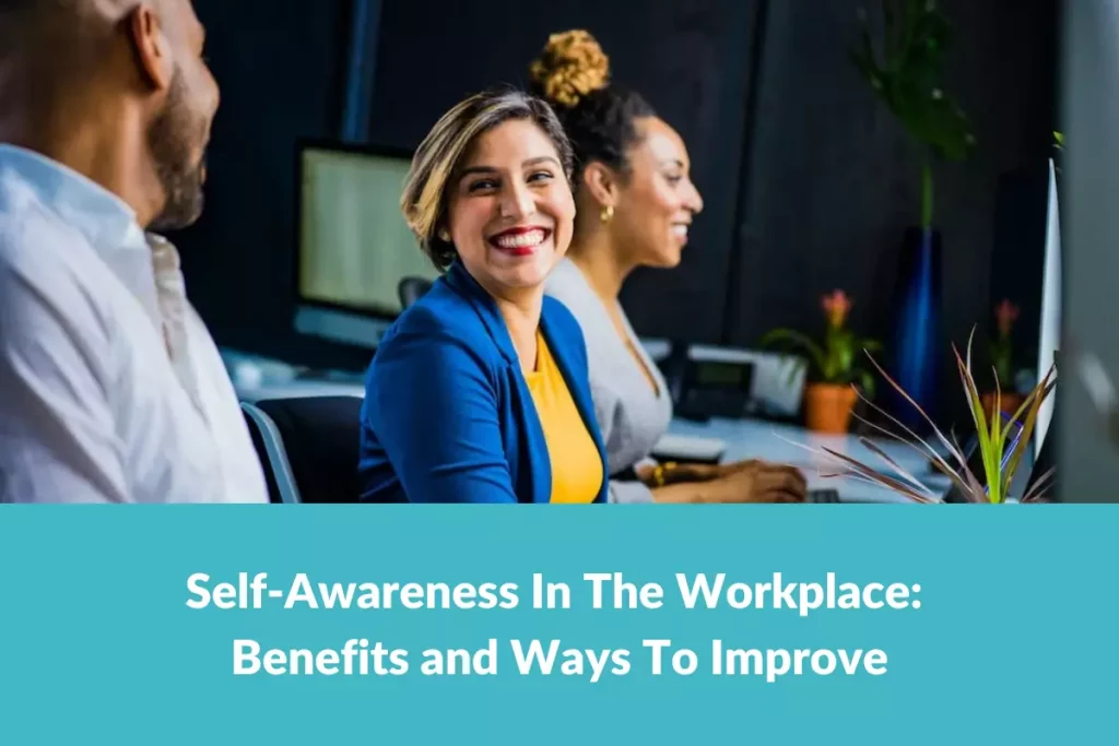 Self-Awareness In The Workplace: Benefits and Ways To Improve