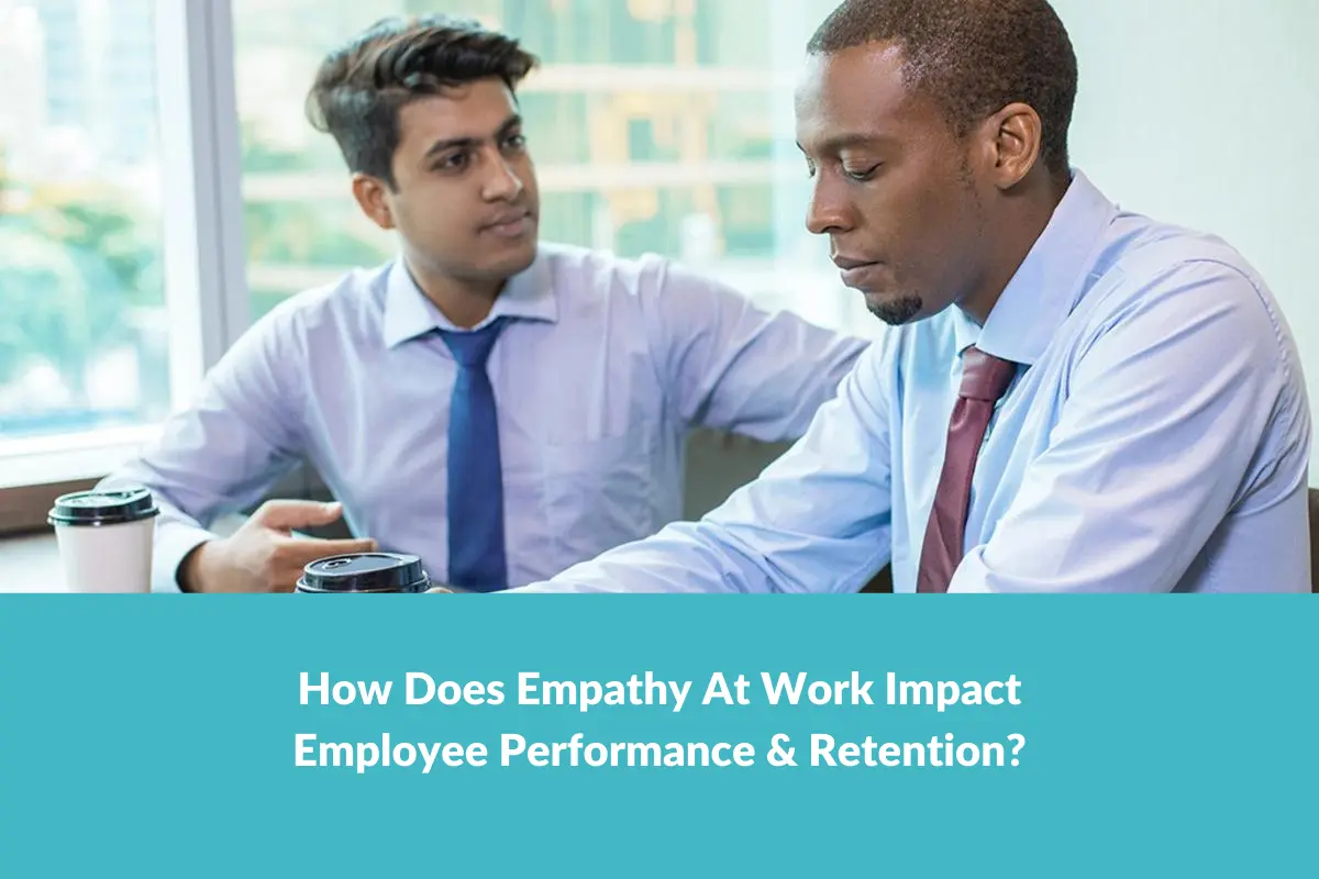 How-Does-Empathy-At-Work-Impact-Employee-Performance-&-Retention