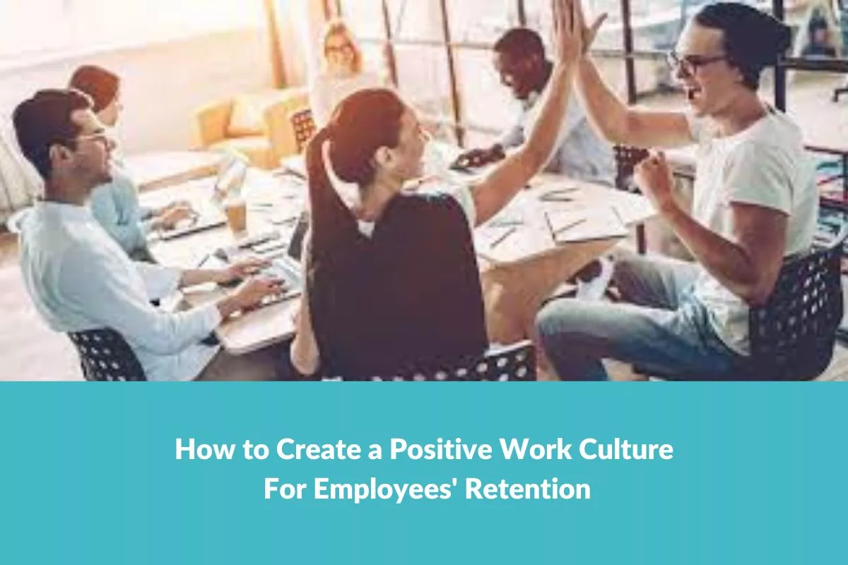 How-to-Create-a-Positive-Work-Culture-For-Employees'-Retention