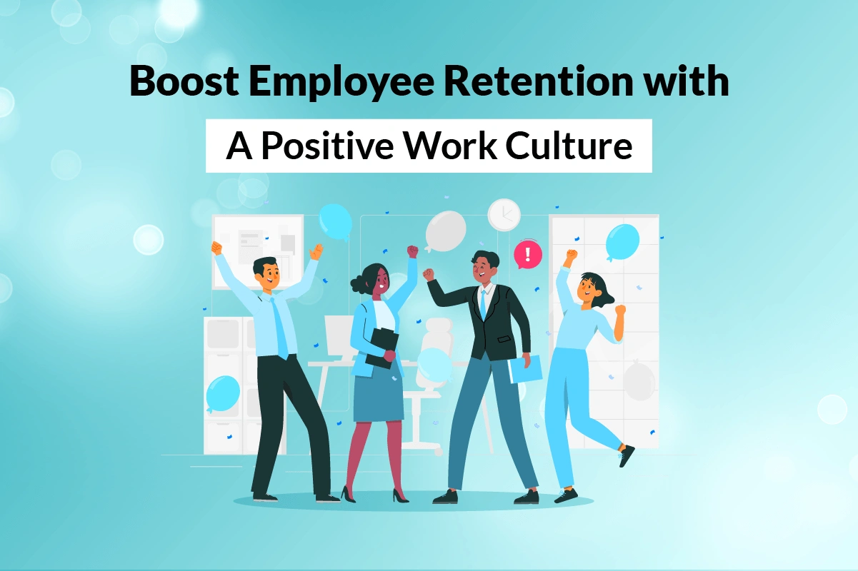boost employee retention with a positive work culture