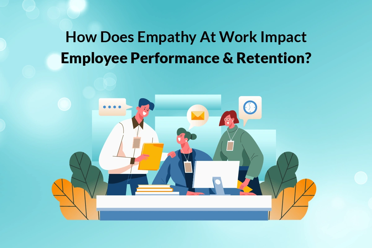 You are currently viewing How Does Empathy at Work Impact Employee Performance & Retention?