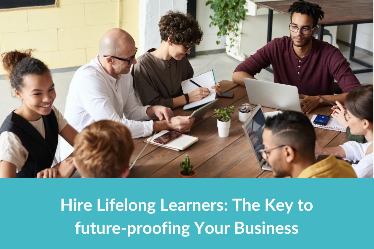 You are currently viewing Hire Lifelong Learners: The Key to future-proofing Your Business