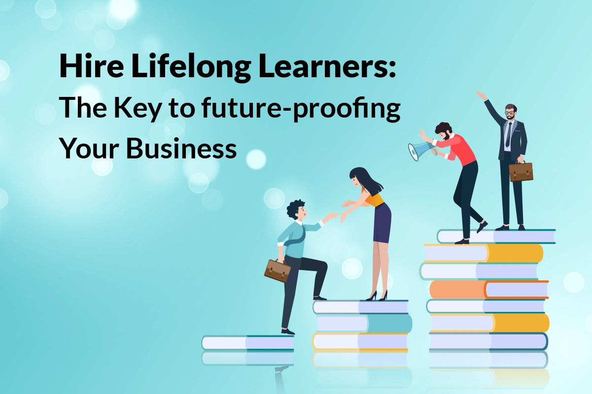 You are currently viewing Hire Lifelong Learners: The Key to Future-Proofing Your Business