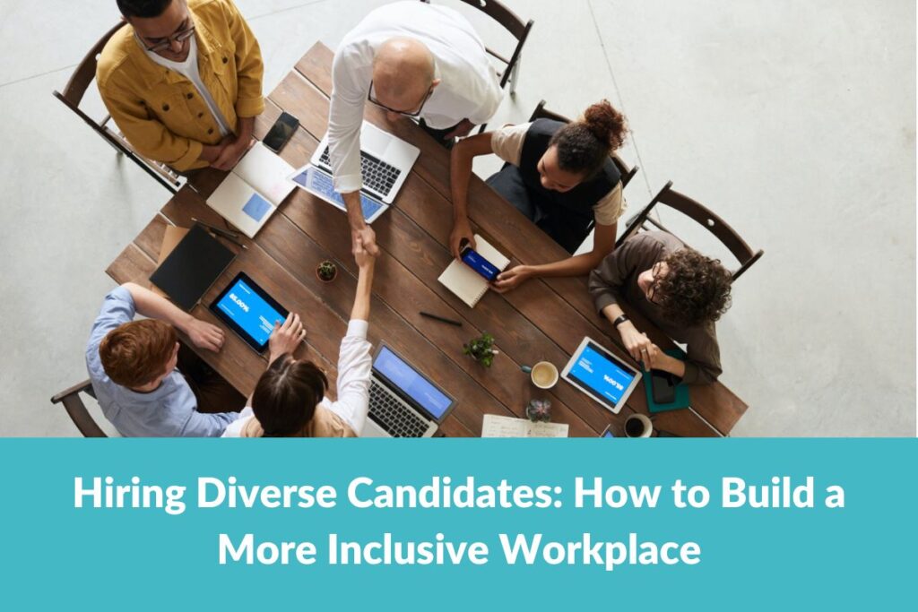 Hiring Diverse Candidates to Build an Inclusive Workforce
