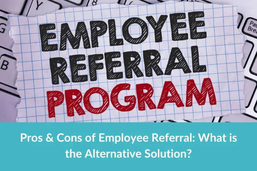 Pros & Cons of Employee Referral: What is the Alternative Solution?