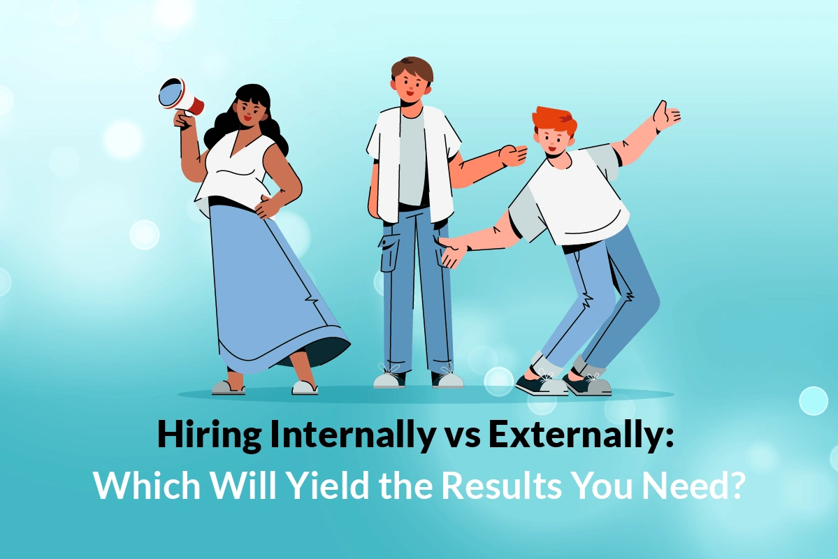 You are currently viewing Hiring Internally vs Externally: Which Will Yield the Results You Need?