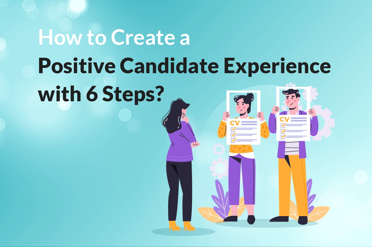 You are currently viewing How to Create a Positive Candidate Experience with 6 Steps?