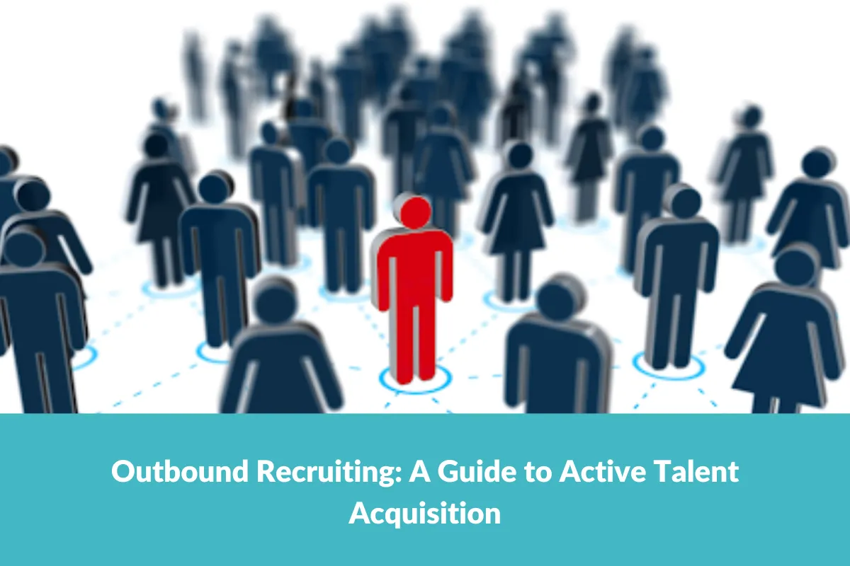 You are currently viewing Outbound Recruiting: A Guide to Active Talent Acquisition
