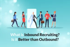 Read more about the article What is Inbound Recruiting? Is it Better than Outbound?