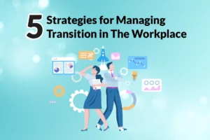 Read more about the article 5 Strategies for Managing Transition in the Workplace