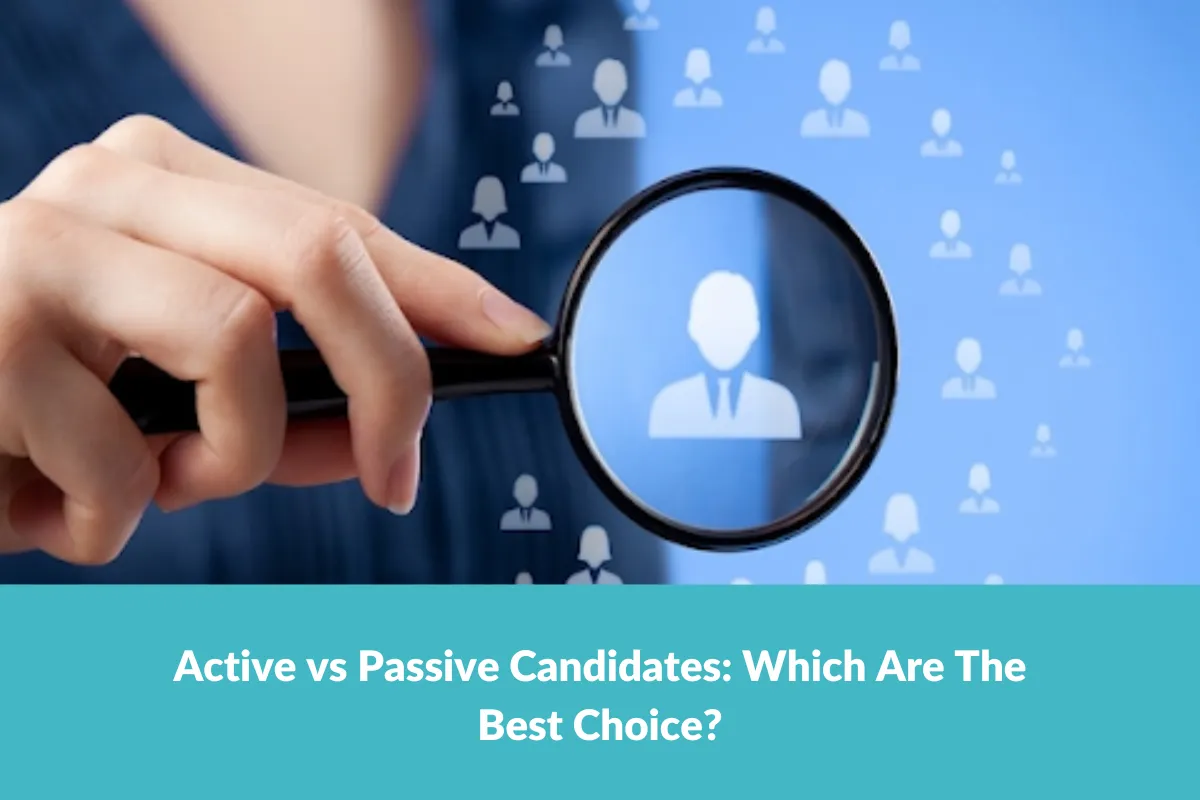 You are currently viewing Active vs Passive Candidates: Which Are The Best Choice?