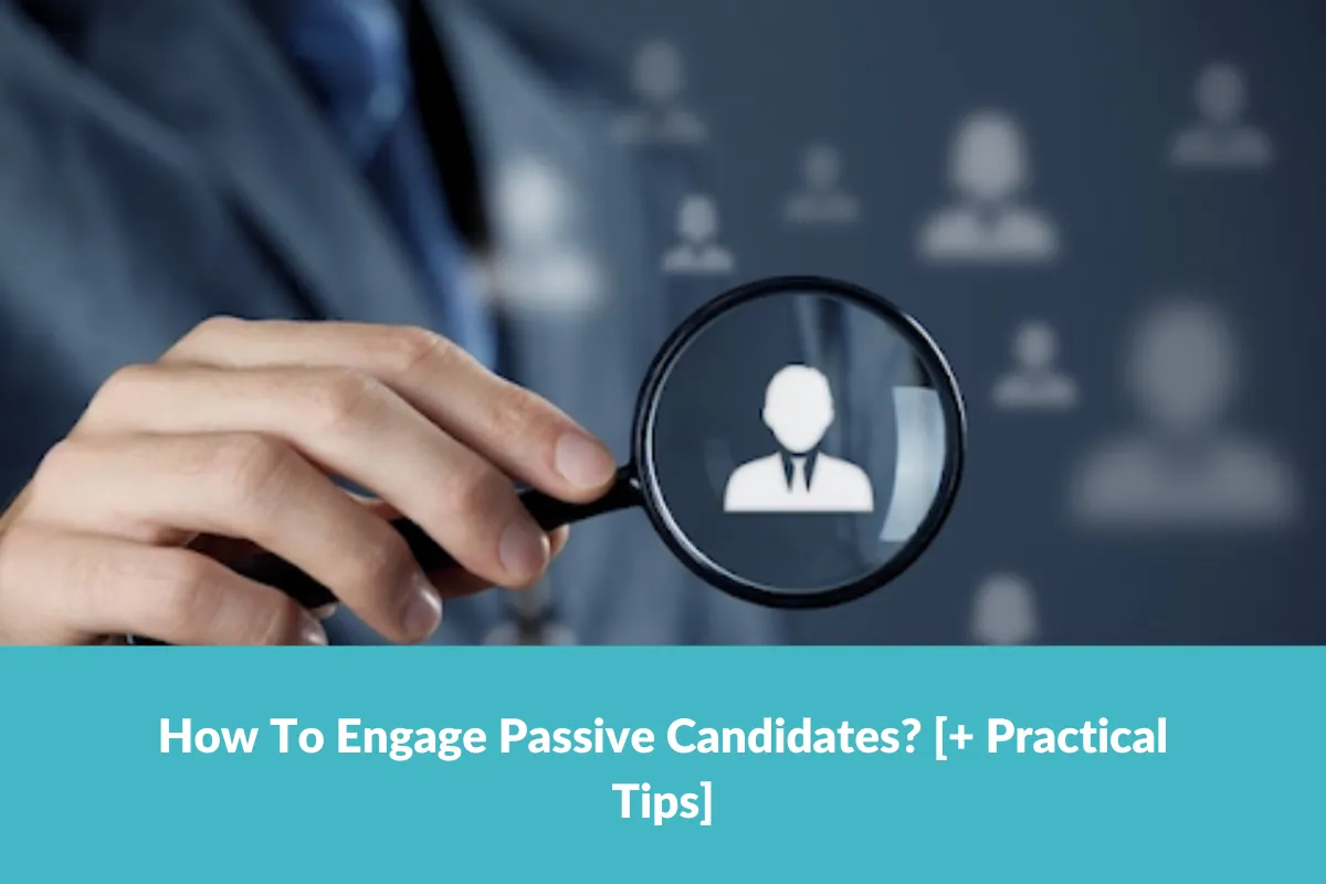 You are currently viewing How To Engage Passive Candidates? [+ Practical Tips]