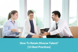 Read more about the article How To Retain Diverse Talent? [13 Best Practices]