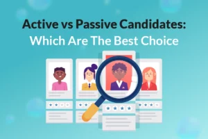 Read more about the article Active vs Passive Candidates: Which Are The Best Choice?