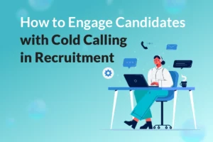 Read more about the article How to Engage Candidates with Cold Calling in Recruitment