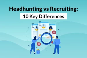 Read more about the article Headhunting vs Recruiting: 10 Key Differences