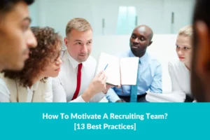 Read more about the article How To Motivate A Recruiting Team? [13 Best Practices]