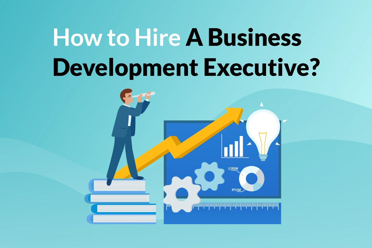 You are currently viewing How to Hire a Business Development Executive?