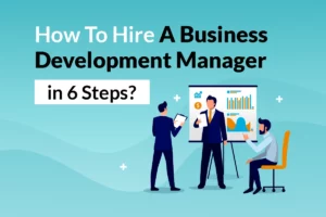 Read more about the article How To Hire A Business Development Manager In 6 Steps?