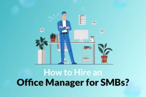 Read more about the article How to Hire an Office Manager for SMBs?