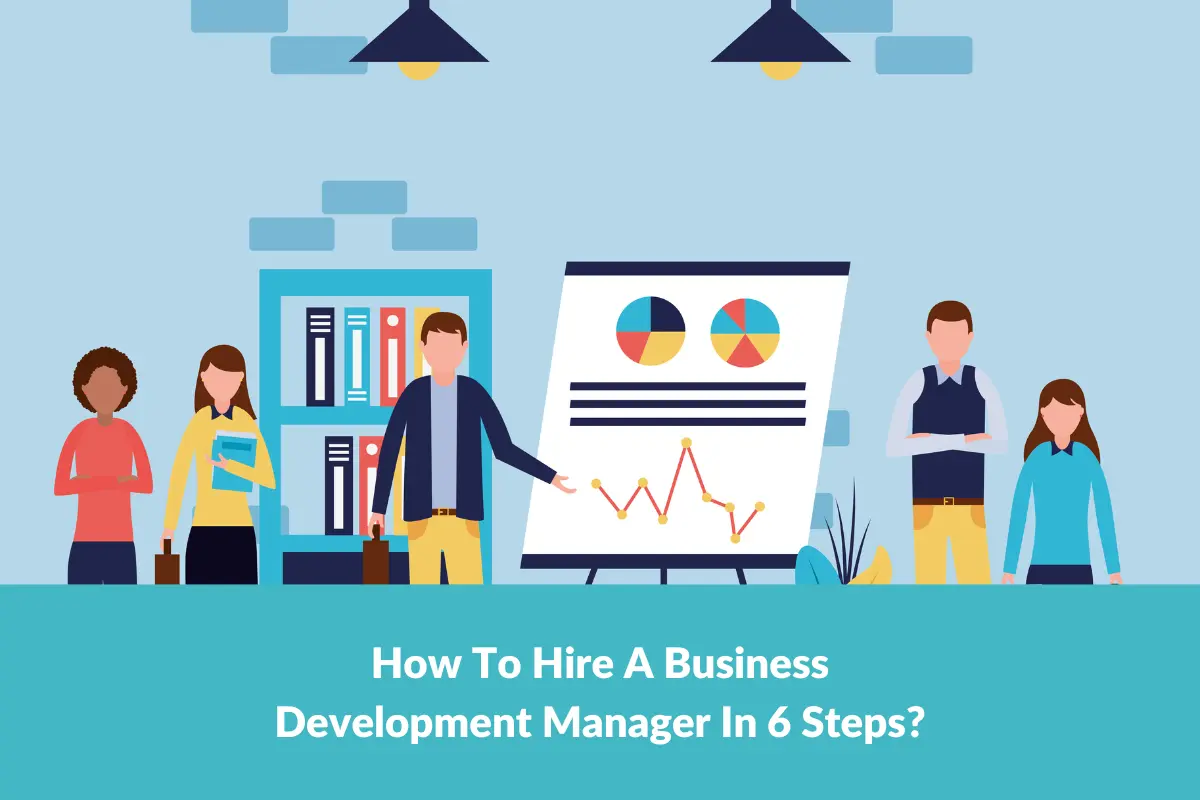 How To Hire A Business Development Manager In 6 Steps 