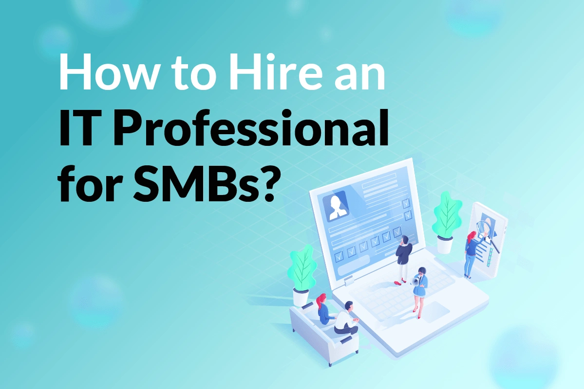 You are currently viewing How to Hire an IT Professional for SMBs?